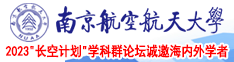 操女逼生哭了不让干的网站南京航空航天大学2023“长空计划”学科群论坛诚邀海内外学者